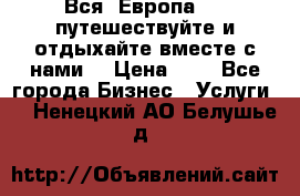 Вся  Европа.....путешествуйте и отдыхайте вместе с нами  › Цена ­ 1 - Все города Бизнес » Услуги   . Ненецкий АО,Белушье д.